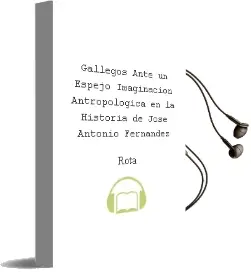 Descargar AudioLibro Gallegos Ante un Espejo: Imaginacion Antropologica en la Historia de Jose Antonio Fernandez De Rota año 1987