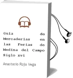 Descargar AudioLibro Guía de Mercaderías en las Ferias de Medina del Campo Siglo xvi de Anastasio Rojo Vega año 1990