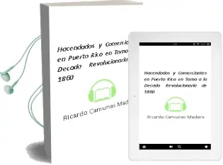Descargar AudioLibro Hacendados y Comerciantes en Puerto Rico en Torno a la Decada Revolucionaria de 1860 de Ricardo Camuñas Madera año 1990