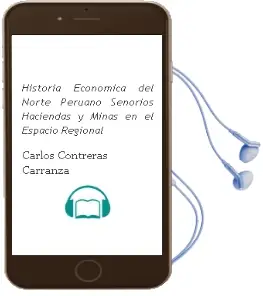 Descargar AudioLibro Historia Económica del Norte Peruano. Señoríos, Haciendas y Minas en el Espacio Regional de Carlos Contreras Carranza año 1990