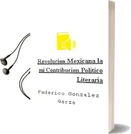 Descargar AudioLibro Revolucion Mexicana - la. mi Contribucion Politico-Literaria de Federico Gonzalez Garza año 1990