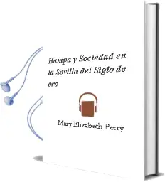 Descargar AudioLibro Hampa y Sociedad en la Sevilla del Siglo de oro de Mary Elizabeth Perry año 1990