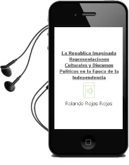 Descargar AudioLibro La República Imaginada. Representaciones Culturales y Discursos Políticos en la Época de la Independencia de Rolando Rojas Rojas año 1990
