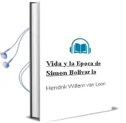 Descargar AudioLibro Vida y la Epoca de Simon Bolivar - la de Hendrik Willem Van Loon año 1990