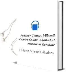 Descargar AudioLibro Federico Cantero Villamil Crónica de una Voluntad. el Hombre, el Inventor de Federico Suárez Caballero año 1990