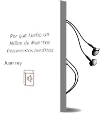 Descargar AudioLibro Por que Lucho un Millon de Muertos. Documentos Ineditos de Juan Rey año 1990