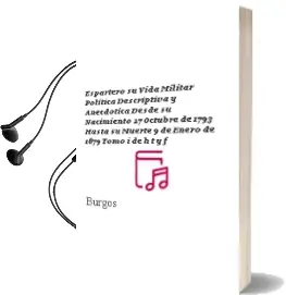 Descargar AudioLibro Espartero. su Vida Militar, Politica, Descriptiva y Anecdotica desde su Nacimiento, 27 Octubre de 1793, hasta su Muerte, 9 de Enero de 1879. Tomo i de H. T. Y F. De Burgos año 1990