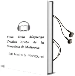 Descargar AudioLibro Kitab Tarih Mayurqa. Crónica Árabe de la Conquista de Mallorca de Ibn’Amira Al Mahzumi año 1990