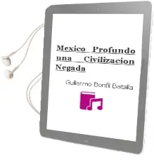 Descargar AudioLibro Mexico Profundo. una Civilizacion Negada de Guillermo Bonfil Batalla año 1990