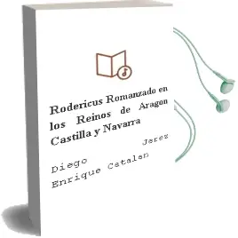 Descargar AudioLibro Rodericus Romanzado en los Reinos de Aragón, Castilla y Navarra de Diego; Jerez, Enrique Catalán año 1990