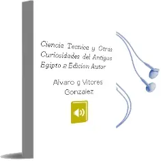 Descargar AudioLibro Ciencia, Técnica y Otras Curiosidades del Antiguo Egipto. (2-Edición) (Autor) de Álvaro G. Vitores González año 1990