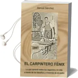Descargar AudioLibro El Carpintero Fénix: Lo que Aprendí Sobre los Negocios y la Vida a Través de los Desafíos y Vivencias de mi Padre de Manuel Sánchez López año 1990