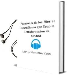 Descargar AudioLibro Fernandez de los Rios, el Republicano que Soño la Transformacion de Madrid de Mª Pilar Gonzalez Yanci año 1990