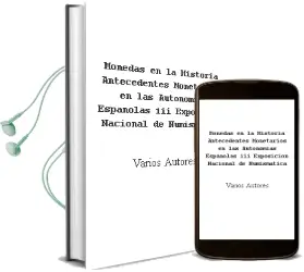 Descargar AudioLibro Monedas en la Historia. Antecedentes Monetarios en las Autonomias Españolas. iii Exposicion Nacional de Numismatica de Varios Autores año 1990