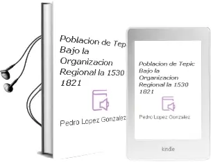 Descargar AudioLibro Poblacion de Tepic, Bajo la Organizacion Regional - la (1530-1821) de Pedro Lopez Gonzalez año 1990