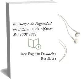 Descargar AudioLibro El Cuerpo de Seguridad en el Reinado de Alfonso Xiii 1908-1931 de José Eugenio Fernández Barallobre año 1990