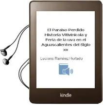 Descargar AudioLibro El Paraíso Perdido. Historia Vitivinícola y Feria de la uva en el Aguascalientes del Siglo xx de Luciano Ramírez Hurtado año 1990