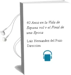 Descargar AudioLibro 40 Años en la Vida de España - Vol. v - el Final de una Epoca de Luis Hernández Del Pozo (Dirección) año 1990