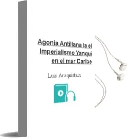 Descargar AudioLibro Agonia Antillana - la. el Imperialismo Yanqui en el mar Caribe de Luis Araquistain año 1990