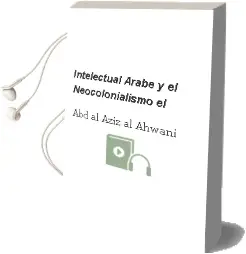 Descargar AudioLibro Intelectual Arabe y el Neocolonialismo - el de Abd Al Aziz Al Ahwani año 1990