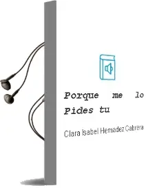 Descargar AudioLibro Porque me lo Pides tú de Clara Isabel Hernádez Cabrera año 1990