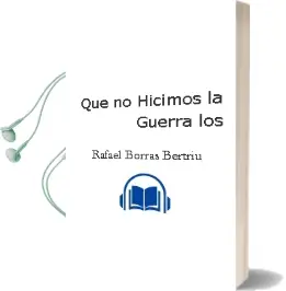 Descargar AudioLibro Que no Hicimos la Guerra - los de Rafael Borras Bertriu año 1990