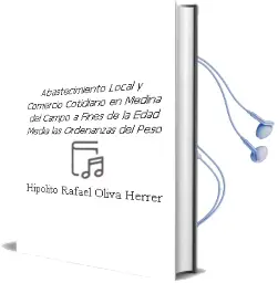 Descargar AudioLibro Abastecimiento Local y Comercio Cotidiano en Medina del Campo a Fines de la Edad Media las Ordenanzas del Peso de Hipólito Rafael Oliva Herrer año 1990