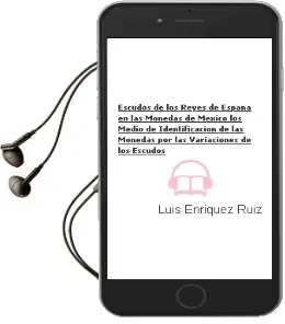Descargar AudioLibro Escudos de los Reyes de España en las Monedas de Mexico - Los. Medio de Identificacion de las Monedas por las Variaciones de los Escudos de Luis Enriquez Ruiz año 1990