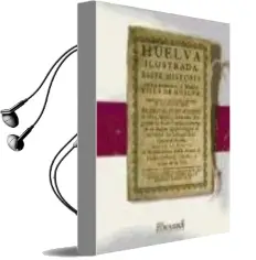 Descargar AudioLibro Facsímil: Huelva Ilustrada. Breve Historia de la Antigua, y Noble Villa de Huelva de Juan Agustín De Mora Negro Y Garrocho año 1990