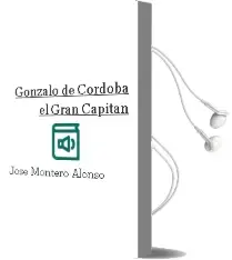 Descargar AudioLibro Gonzalo de Cordoba, el Gran Capitan de Jose Montero Alonso año 1990