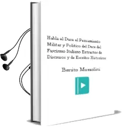 Descargar AudioLibro Habla el Duce. el Pensamiento, Militar y Politico del Duce del Fascismo Italiano (Extractos de Discrusos y de Escritos Historicos) de Benito Mussolini año 1990