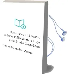 Descargar AudioLibro Sociedades Urbanas y Culturas Políticas en la Baja Edad Media Castellana de José Mª Monsalvo Antón año 1990