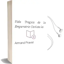 Descargar AudioLibro Vida Tragica de la Emperatriz Carlota - la de Armand Praviel año 1990