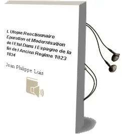 Descargar AudioLibro L\'Utopie Reactionnaire Épuration et Modernisation de L´Etat Dans L´Espagne de la fin de L´Ancien Régime (1823-1834) de Jean Philippe Luis año 1990