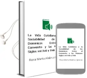 Descargar AudioLibro La Vida Cotidiana y la Sociabilidad de los Dominicos Entre el Convento y las Misiones (Siglos Xvi, Xvii y Xviii) de Rosa María Alabrús Iglesias año 1990
