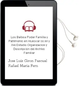 Descargar AudioLibro Los Balboa: Poder, Familia y Patrimonio en Huéscar (Ss. xvi y Xvii) Estudio, Organización y Descripción del Archivo Familiar de José Luis; Girón Pascual, Rafael María Fernández Valdivieso año 1990