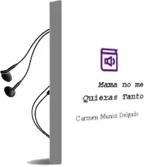 Descargar AudioLibro Mamá... no me Quieras Tanto de Carmen Muñoz Delgado año 1990