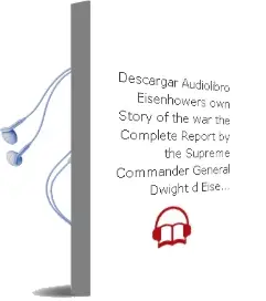 Descargar AudioLibro Eisenhowers own Story of the War. the Complete Report by the Supreme Commander General Dwight d. Eisenhower on the war in Europe Fron the day of Invasion to the day of Victory de Dwight D. Eisenhower año 1990