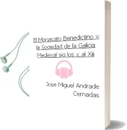 Descargar AudioLibro El Monacato Benedictino y la Sociedad de la Galicia Medieval (Sig los x al Xiii) de Jose Miguel Andrade Cernadas año 1990