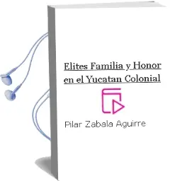Descargar AudioLibro Élites, Familia y Honor en el Yucatán Colonial de Pilar Zabala Aguirre año 1990