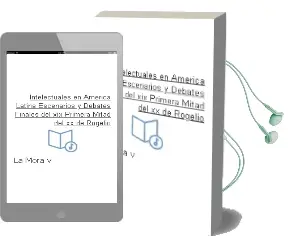 Descargar AudioLibro Intelectuales en América Latina, Escenarios y Debates. Finales del Xix-Primera Mitad del xx de Rogelio De La Mora V. año 1990