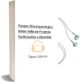 Descargar AudioLibro Parque Etnoarqueologico Reina Sofia. un Proyecto Participativo y Divertido de Varios Autores año 1990