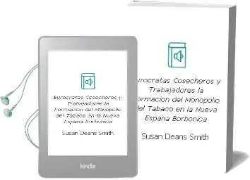 Descargar AudioLibro Burócratas, Cosecheros y Trabajadores. la Formación del Monopolio del Tabaco en la Nueva España Borbónica de Susan Deans Smith año 1990