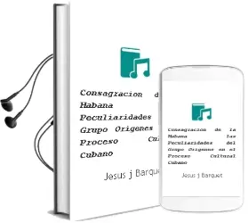 Descargar AudioLibro Consagracion de la Habana. las Peculiaridades del Grupo Origenes en el Proceso Cultural Cubano de Jesus J. Barquet año 1990