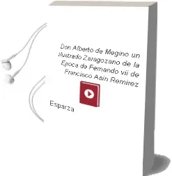 Descargar AudioLibro Don Alberto de Megino. un Ilustrado Zaragozano de la Epoca de Fernando vii de Francisco Asin Remirez De Esparza año 1990