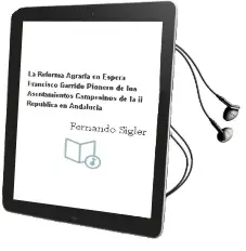 Descargar AudioLibro La Reforma Agraria en Espera: Francisco Garrido, Pionero de los Asentamientos Campesinos de la ii República en Andalucía de Fernando Sígler año 1990