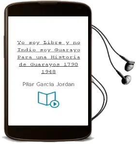 Descargar AudioLibro Yo soy Libre y no Indio: Soy Guarayo. para una Historia de Guarayos, 1790-1948 de Pilar Garcia Jordan año 1990