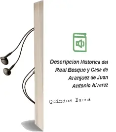 Descargar AudioLibro Descripcion Historica del Real Bosque y Casa de Aranjuez de Juan Antonio Alvarez De Quindos Baena año 1993