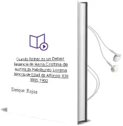 Descargar AudioLibro Cuando Reinar es un Deber: Regencia de Maria Cristina de Austria de Habsburgo-Lorena: Minoria de Edad de Alfonso Xiii (1885-1902) de Enrique Rojas año 1994