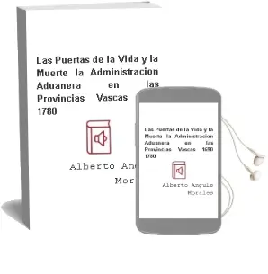 Descargar AudioLibro Las Puertas de la Vida y la Muerte: La Administracion Aduanera en las Provincias Vascas (1690-1780) de Alberto Angulo Morales año 1995